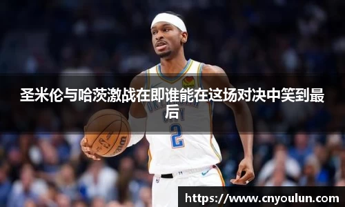圣米伦与哈茨激战在即谁能在这场对决中笑到最后
