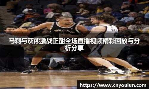 马刺与灰熊激战正酣全场直播视频精彩回放与分析分享